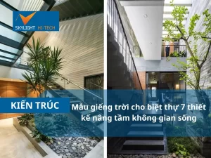 Mẫu giếng trời cho biệt thự 7 thiết kế nâng tầm không gian sống